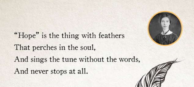 ‘Hope is the thing with feathers’ by Emily Dickinson. 